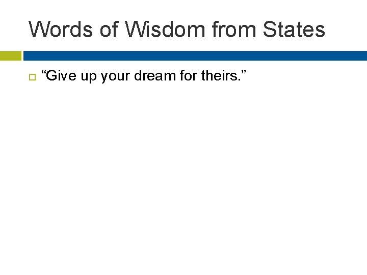 Words of Wisdom from States “Give up your dream for theirs. ” 