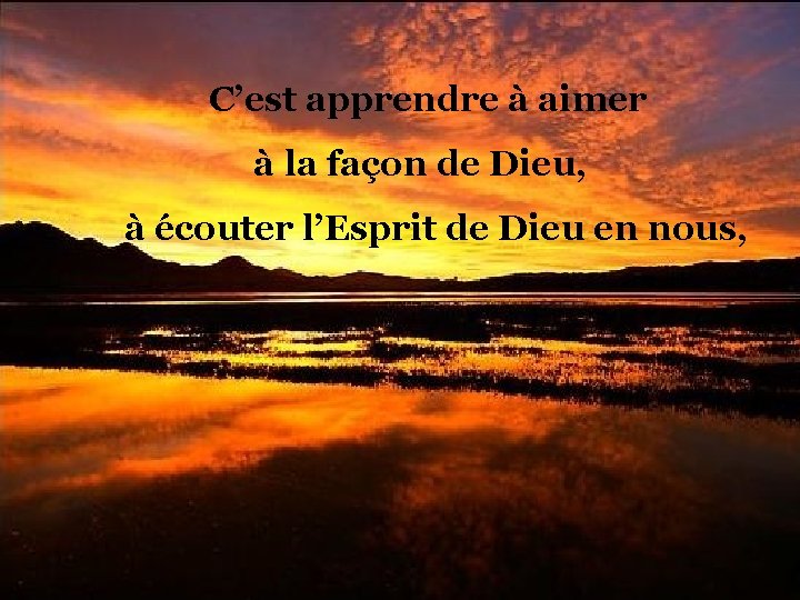 C’est apprendre à aimer à la façon de Dieu, à écouter l’Esprit de Dieu