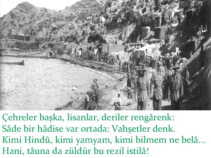 Çehreler başka, lisanlar, deriler rengârenk: Sâde bir hâdise var ortada: Vahşetler denk. Kimi Hindû,