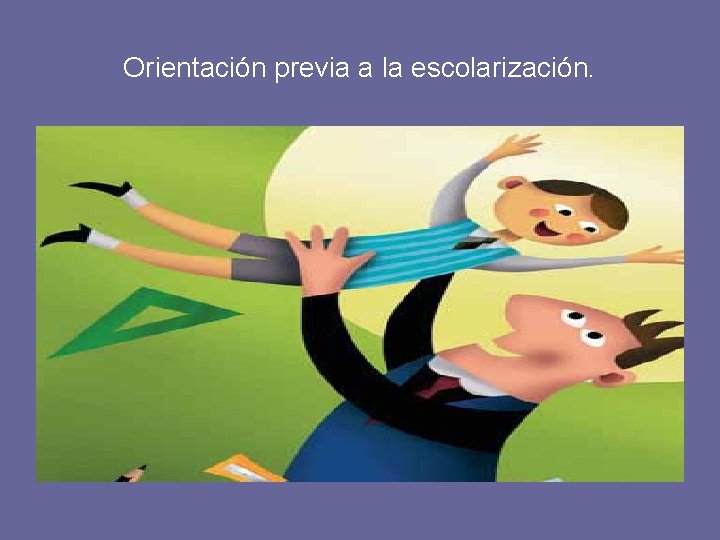 Orientación previa a la escolarización. 