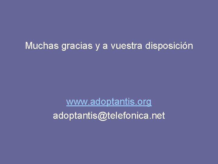 Muchas gracias y a vuestra disposición www. adoptantis. org adoptantis@telefonica. net 