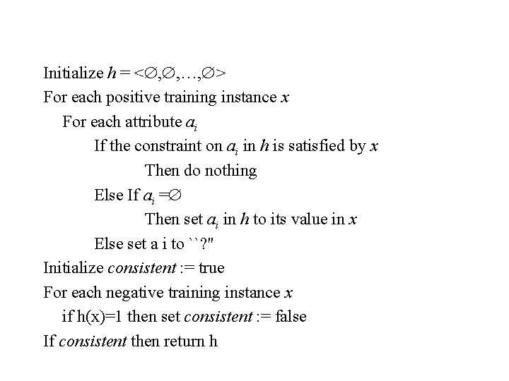 Initialize h = <Æ, Æ, …, Æ> For each positive training instance x For