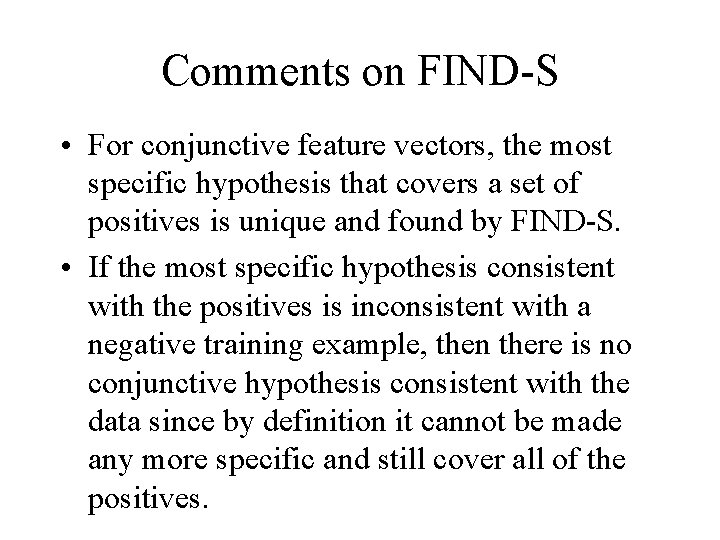 Comments on FIND S • For conjunctive feature vectors, the most specific hypothesis that
