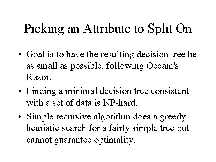 Picking an Attribute to Split On • Goal is to have the resulting decision