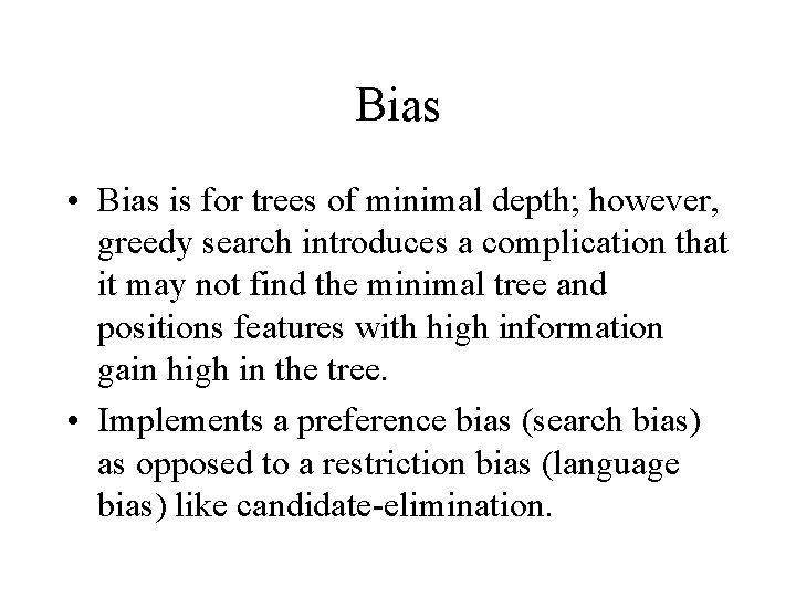 Bias • Bias is for trees of minimal depth; however, greedy search introduces a