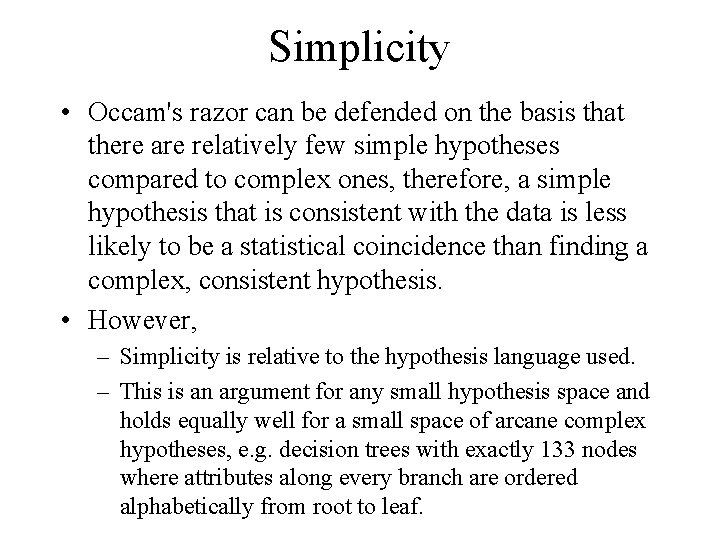 Simplicity • Occam's razor can be defended on the basis that there are relatively