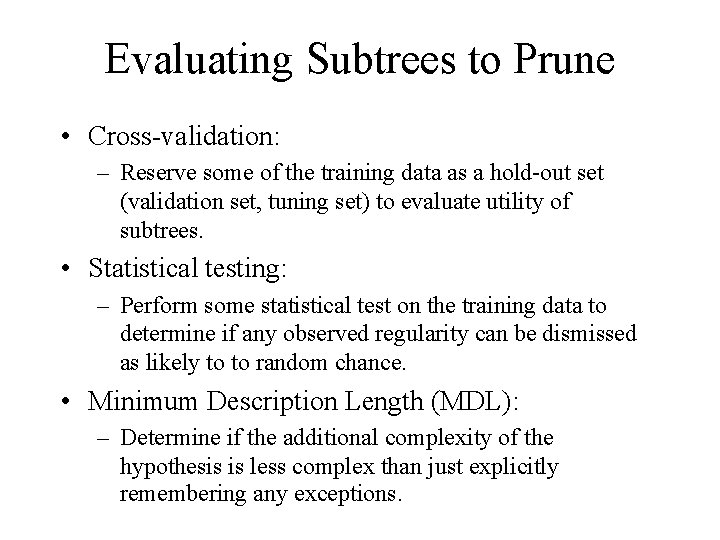 Evaluating Subtrees to Prune • Cross validation: – Reserve some of the training data