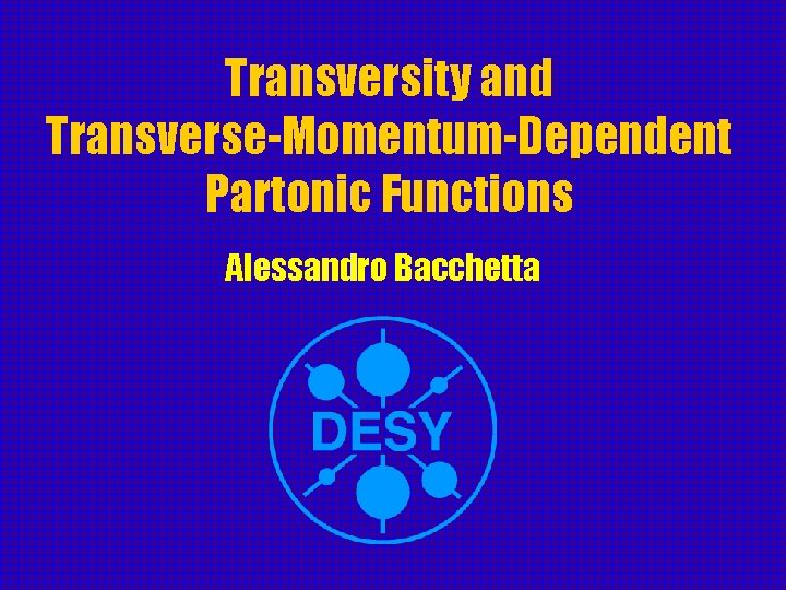 Transversity and Transverse-Momentum-Dependent Partonic Functions Alessandro Bacchetta 