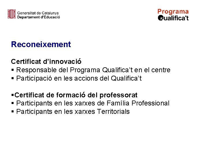 Reconeixement Certificat d’innovació § Responsable del Programa Qualifica’t en el centre § Participació en
