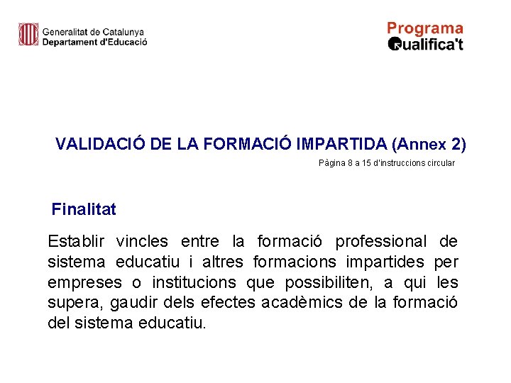 VALIDACIÓ DE LA FORMACIÓ IMPARTIDA (Annex 2) Pàgina 8 a 15 d’instruccions circular Finalitat