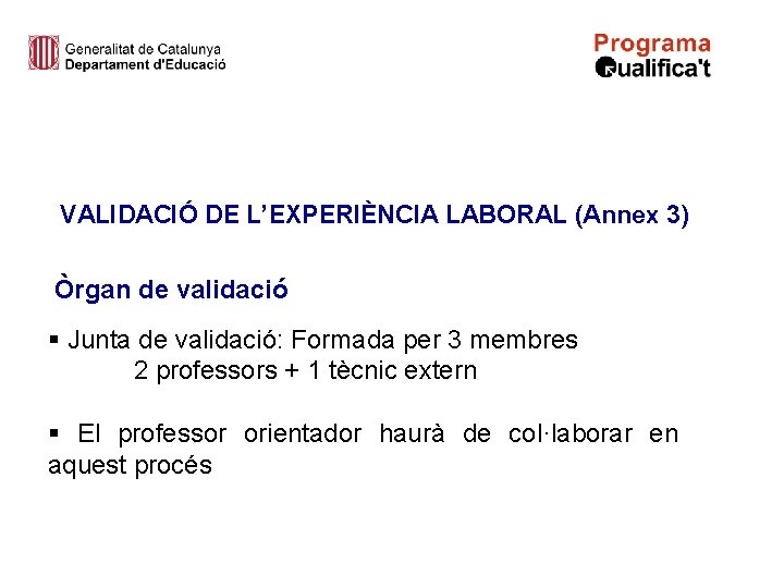 VALIDACIÓ DE L’EXPERIÈNCIA LABORAL (Annex 3) Òrgan de validació § Junta de validació: Formada