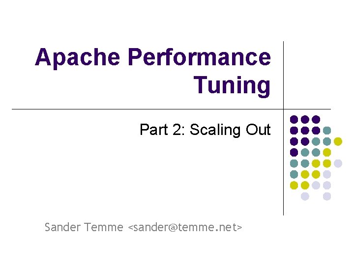 Apache Performance Tuning Part 2: Scaling Out Sander Temme <sander@temme. net> 