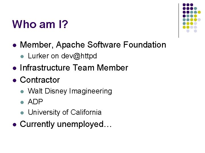 Who am I? l Member, Apache Software Foundation l l l Infrastructure Team Member
