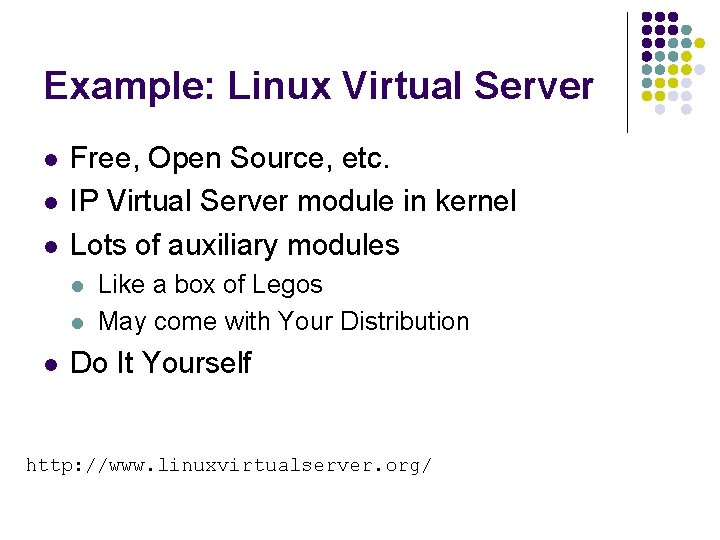 Example: Linux Virtual Server l l l Free, Open Source, etc. IP Virtual Server