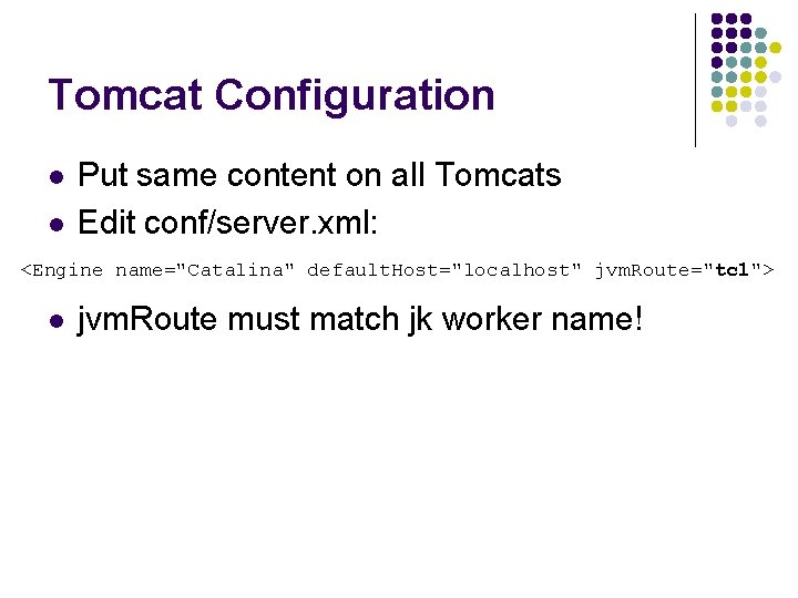 Tomcat Configuration l l Put same content on all Tomcats Edit conf/server. xml: <Engine