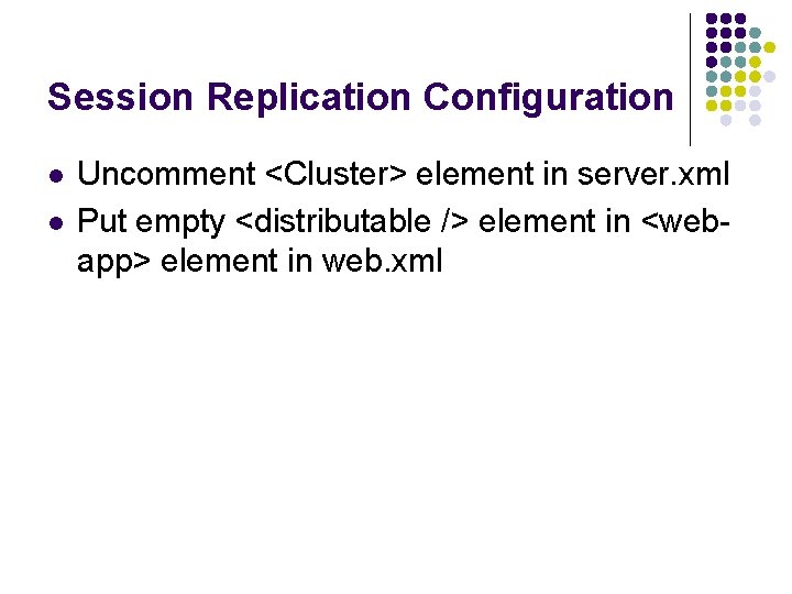 Session Replication Configuration l l Uncomment <Cluster> element in server. xml Put empty <distributable