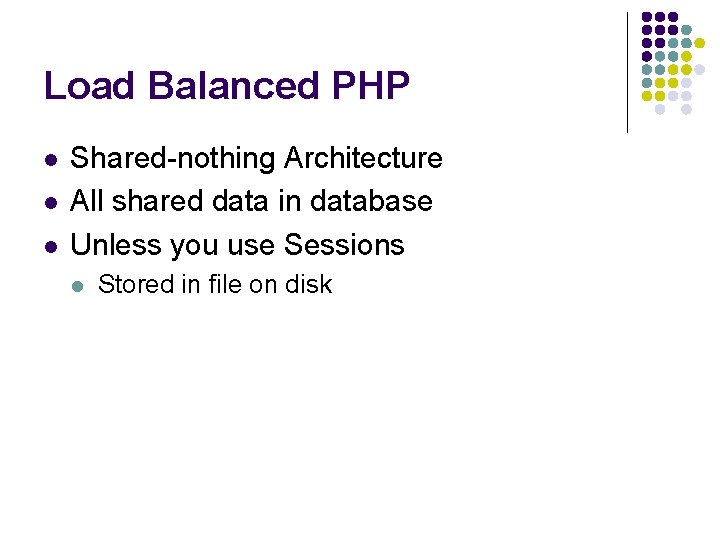 Load Balanced PHP l l l Shared-nothing Architecture All shared data in database Unless