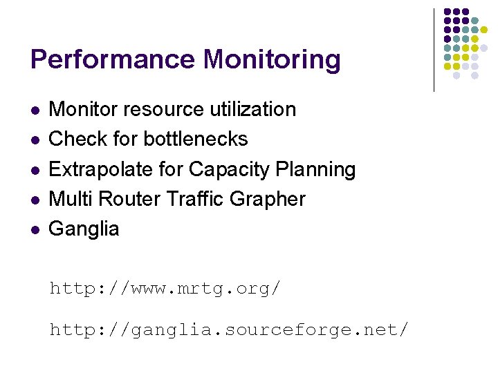 Performance Monitoring l l l Monitor resource utilization Check for bottlenecks Extrapolate for Capacity