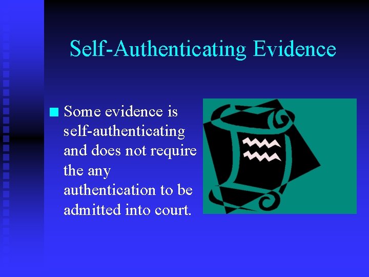 Self-Authenticating Evidence n Some evidence is self-authenticating and does not require the any authentication