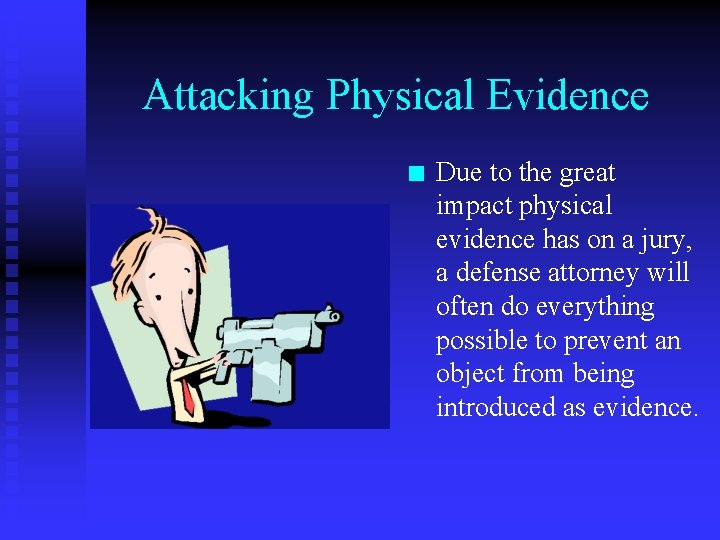 Attacking Physical Evidence n Due to the great impact physical evidence has on a