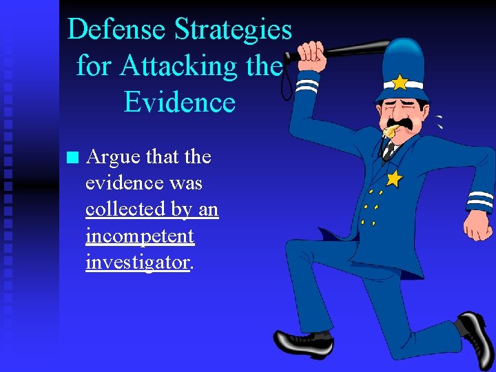 Defense Strategies for Attacking the Evidence n Argue that the evidence was collected by