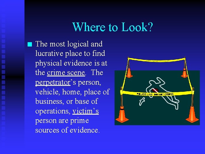 Where to Look? n The most logical and lucrative place to find physical evidence