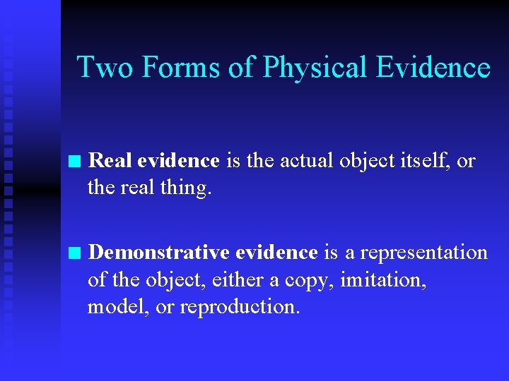 Two Forms of Physical Evidence n Real evidence is the actual object itself, or
