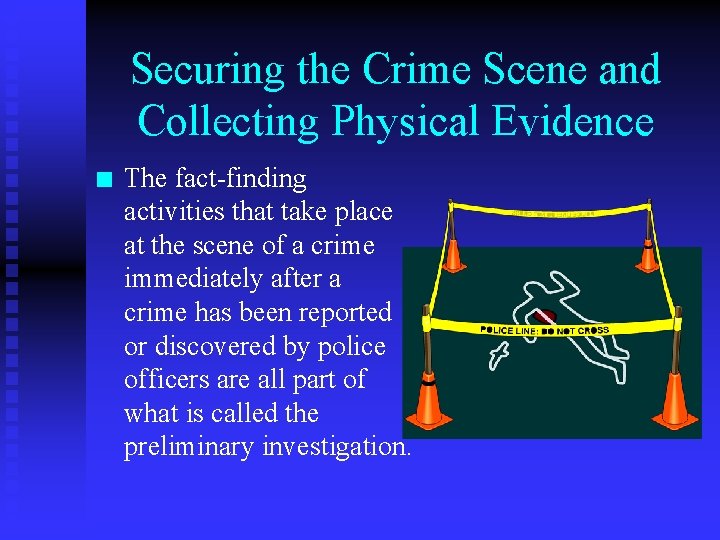 Securing the Crime Scene and Collecting Physical Evidence n The fact-finding activities that take