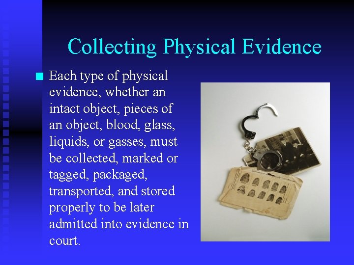 Collecting Physical Evidence n Each type of physical evidence, whether an intact object, pieces