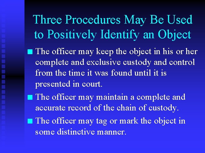 Three Procedures May Be Used to Positively Identify an Object The officer may keep