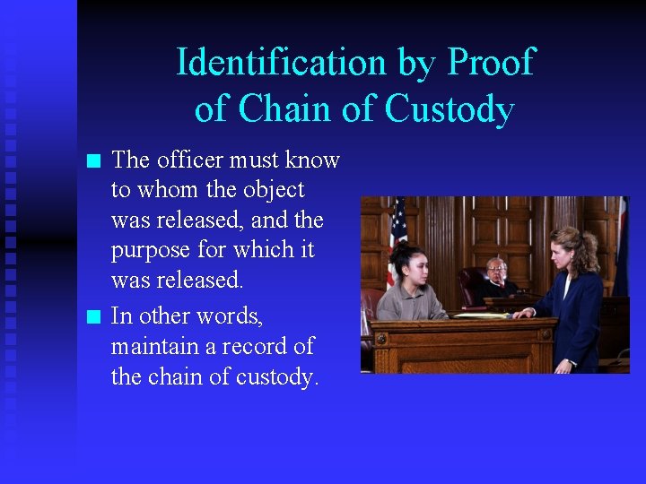 Identification by Proof of Chain of Custody n n The officer must know to