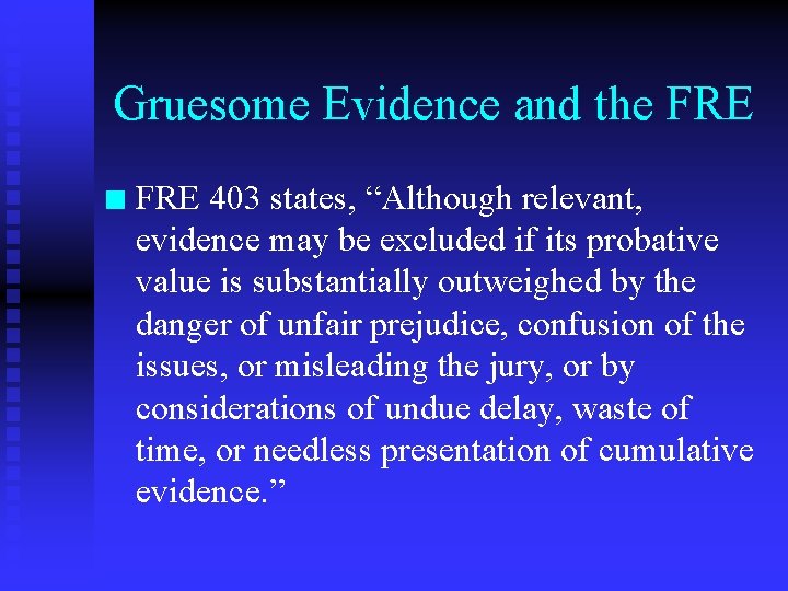 Gruesome Evidence and the FRE n FRE 403 states, “Although relevant, evidence may be