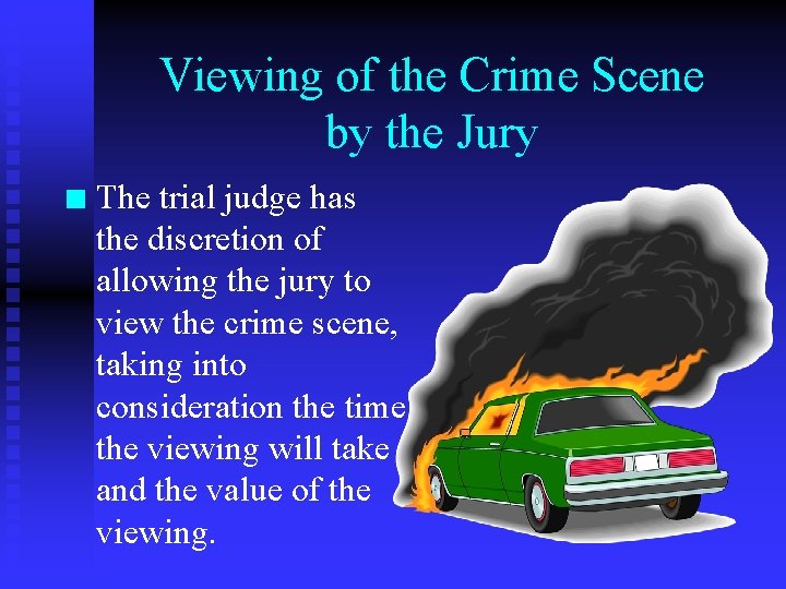 Viewing of the Crime Scene by the Jury n The trial judge has the