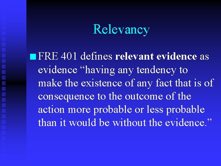 Relevancy n FRE 401 defines relevant evidence as evidence “having any tendency to make