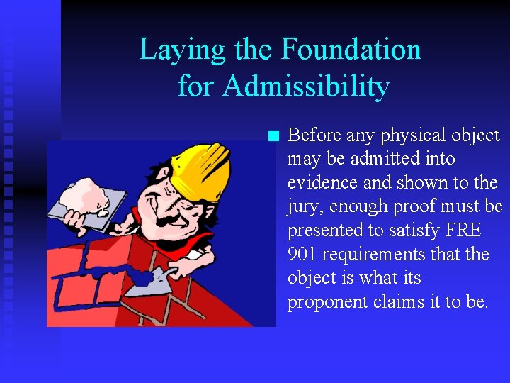 Laying the Foundation for Admissibility n Before any physical object may be admitted into