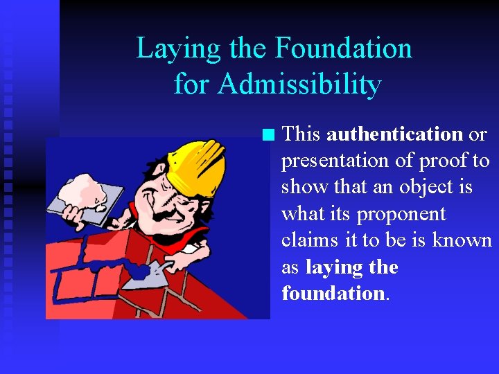 Laying the Foundation for Admissibility n This authentication or presentation of proof to show