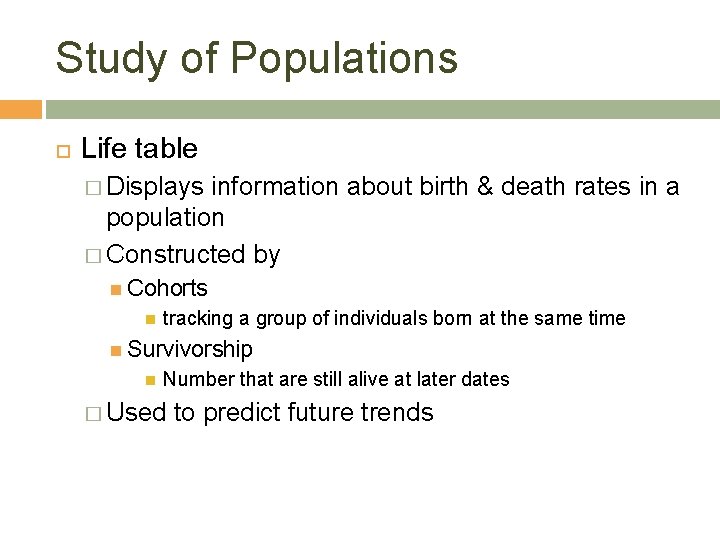 Study of Populations Life table � Displays information about birth & death rates in