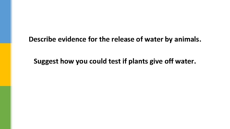 Describe evidence for the release of water by animals. Suggest how you could test