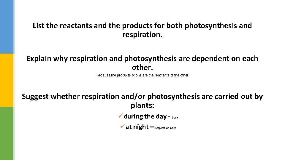 List the reactants and the products for both photosynthesis and respiration. Explain why respiration