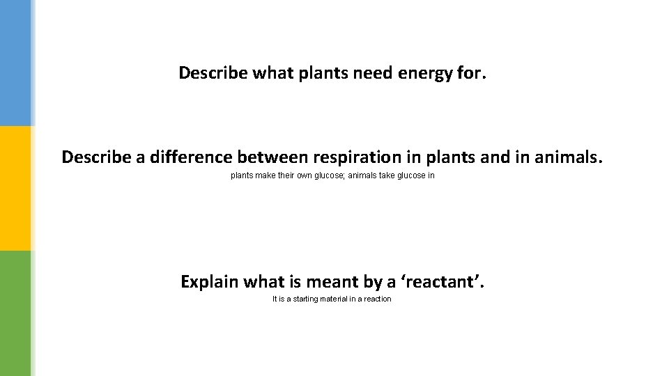 Describe what plants need energy for. Describe a difference between respiration in plants and