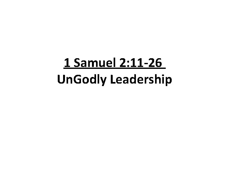 1 Samuel 2: 11 -26 Un. Godly Leadership 