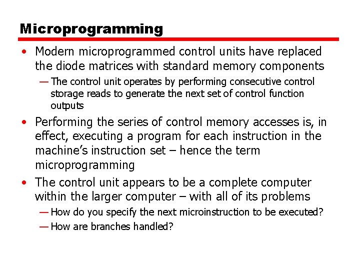 Microprogramming • Modern microprogrammed control units have replaced the diode matrices with standard memory