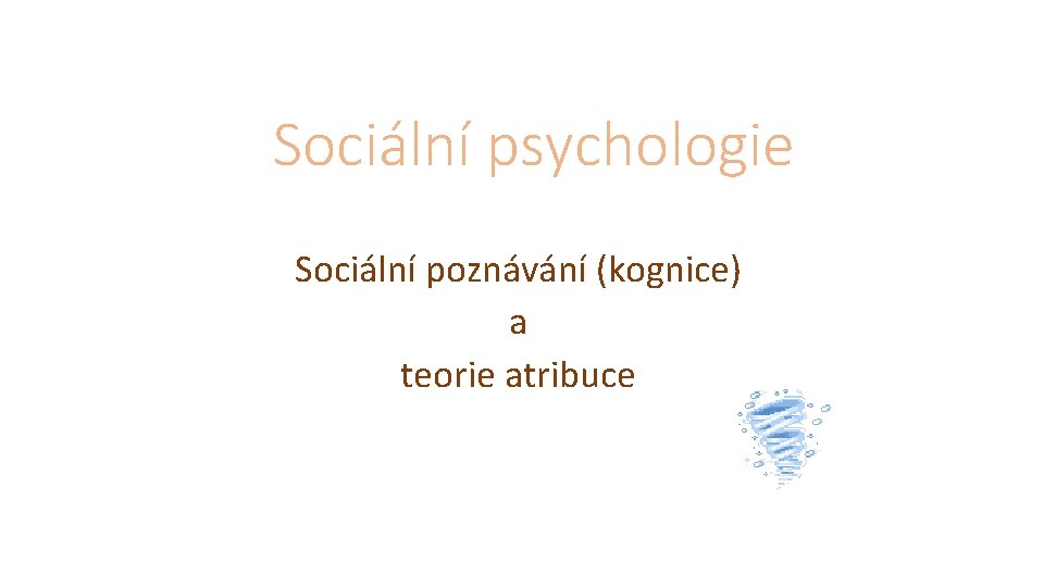 Sociální psychologie Sociální poznávání (kognice) a teorie atribuce 