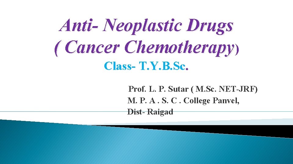 Anti- Neoplastic Drugs ( Cancer Chemotherapy) Class- T. Y. B. Sc. Prof. L. P.