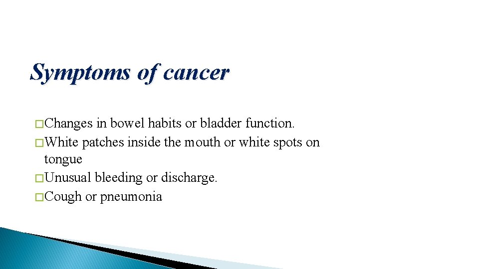 Symptoms of cancer � Changes in bowel habits or bladder function. � White patches