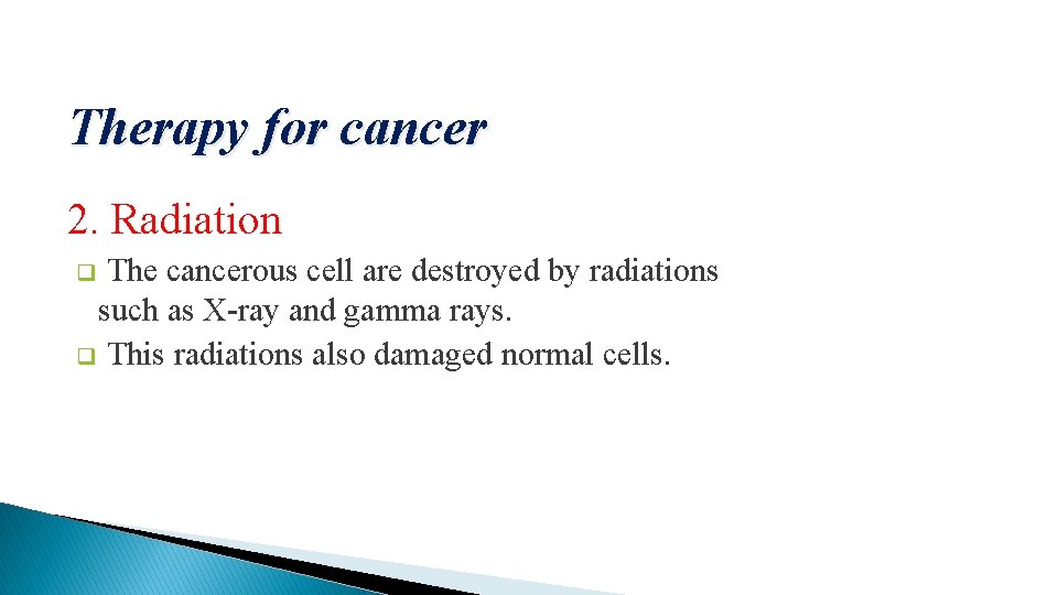 Therapy for cancer 2. Radiation The cancerous cell are destroyed by radiations such as