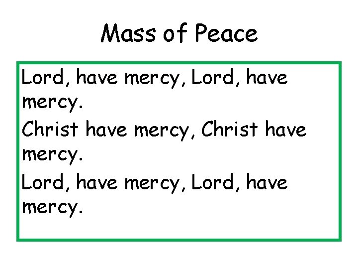 Mass of Peace Lord, have mercy, Lord, have mercy. Christ have mercy, Christ have