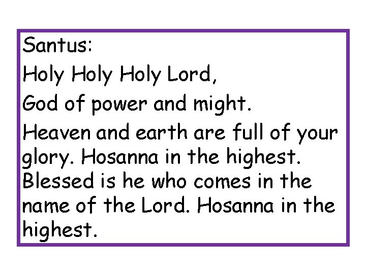 Santus: Holy Lord, God of power and might. Heaven and earth are full of