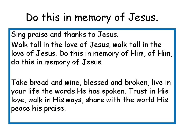 Do this in memory of Jesus. Sing praise and thanks to Jesus. Walk tall