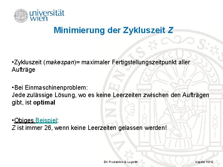 Minimierung der Zykluszeit Z • Zykluszeit (makespan)= maximaler Fertigstellungszeitpunkt aller Aufträge • Bei Einmaschinenproblem: